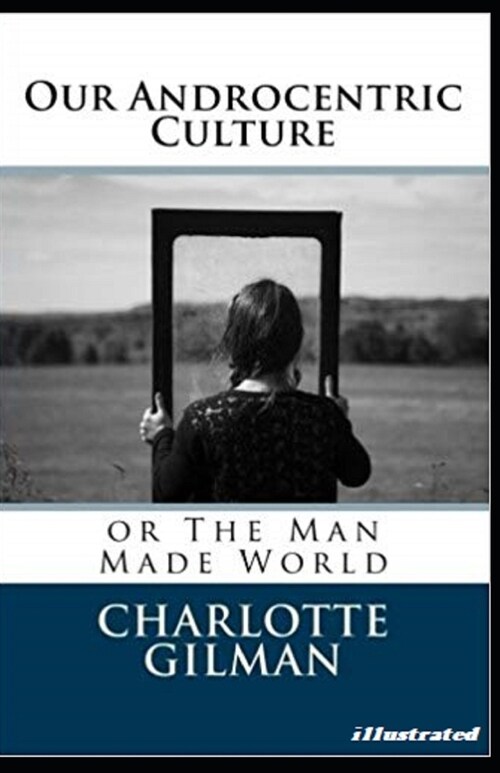 Our Androcentric Culture Or The Man-Made World Illustrated (Paperback)