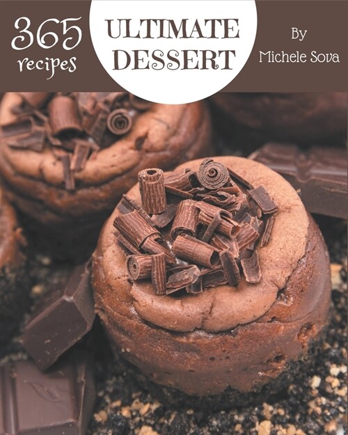 365 Ultimate Dessert Recipes: Lets Get Started with The Best Dessert Cookbook! (Paperback)
