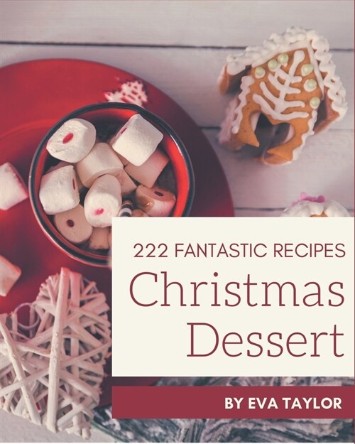 222 Fantastic Christmas Dessert Recipes: Cook it Yourself with Christmas Dessert Cookbook! (Paperback)