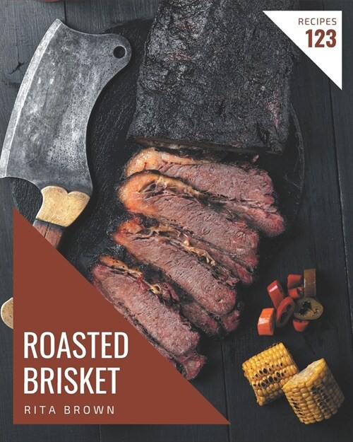 123 Roasted Brisket Recipes: A Highly Recommended Roasted Brisket Cookbook (Paperback)