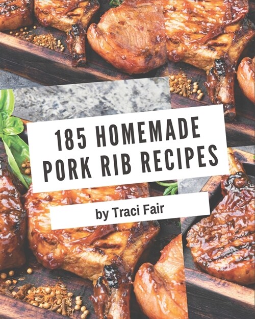 185 Homemade Pork Rib Recipes: Pork Rib Cookbook - Your Best Friend Forever (Paperback)