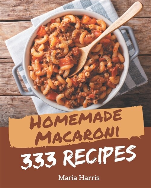 333 Homemade Macaroni Recipes: Best Macaroni Cookbook for Dummies (Paperback)