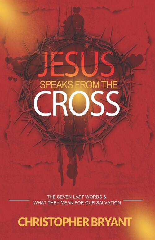 Jesus Speaks From The Cross: The 7 Last Words and What They Mean For Our Salvation (Paperback)