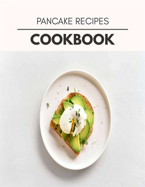 Pancake Recipes Cookbook: Easy Recipes For Preparing Tasty Meals For Weight Loss And Healthy Lifestyle All Year Round (Paperback)