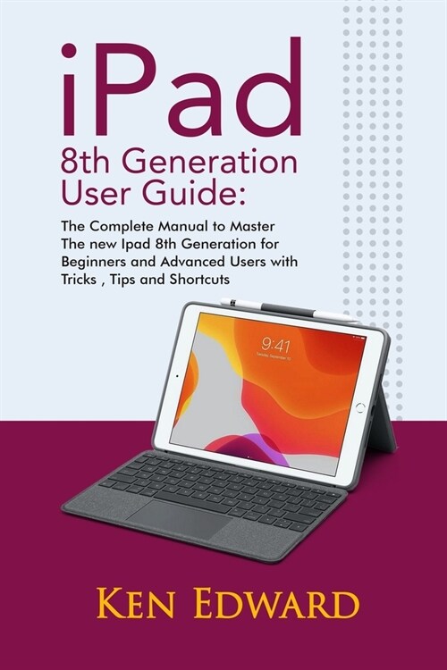 IPad 8th Generation User Guide: The Complete Manual to Master The new Ipad 8th Generation for Beginners and Advanced Users with Tricks, Tips and Short (Paperback)