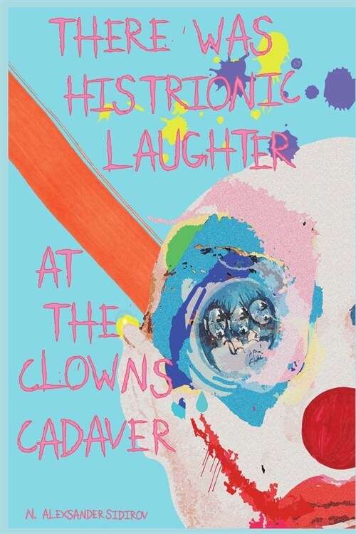 There was Histrionic Laughter at the Clowns Cadaver (Paperback)
