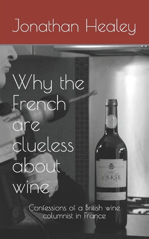 Why the French are clueless about wine (Paperback)