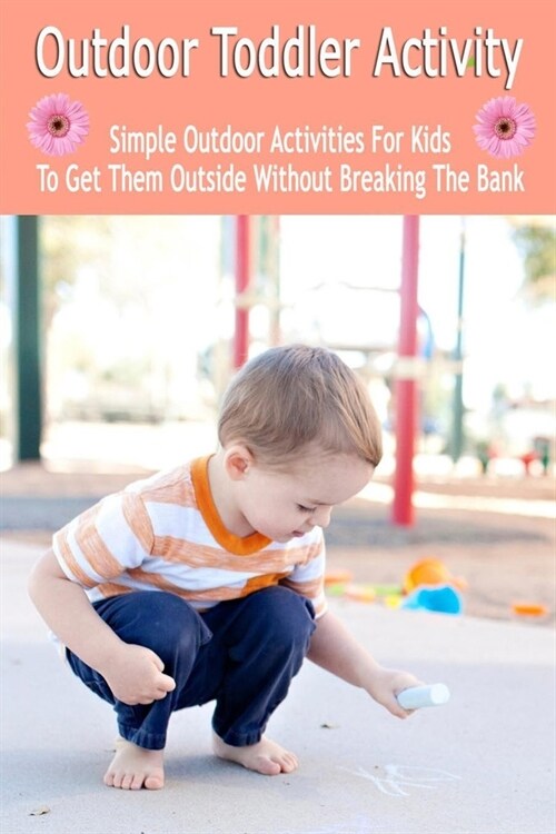 Outdoor Toddler Activity: Simple Outdoor Activities For Kids To Get Them Outside Without Breaking The Bank: Gift Ideas for Holiday (Paperback)