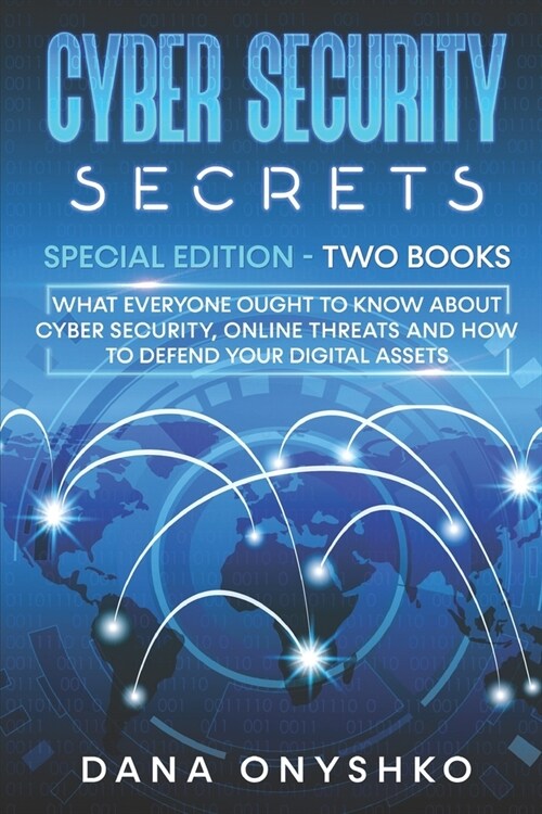 Cyber Security Secrets: Special Edition - Two Books: What Everyone Ought To Know About Cyber Security, Online Threats and How To Defend Your D (Paperback)