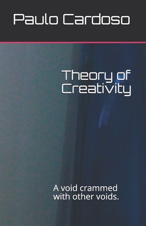 Theory of Creativity: A void crammed with other voids. (Paperback)