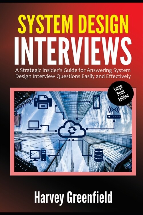 System Design Interviews (Large Print Edition): A Strategic Insiders Guide for Answering System Design Interview Questions Easily and Effectively (Paperback)