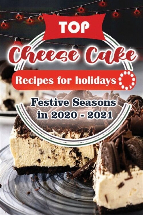 Top Cheese Cake Recipes For Holidays: Festive Seasons in 2020 - 2021 (Paperback)