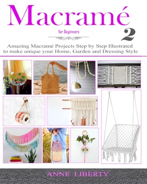 Macrame for Beginners 2: Amazing Macrame Projects Step by Step Illustrated to make Unique your Home, Garden and Dressing Style (Paperback)