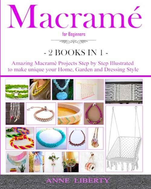 Macrame for Beginners - 2 BOOKS IN 1-: Amazing Macrame Projects Step by Step Illustrated to make Unique your Home, Garden and Dressing Style (Paperback)