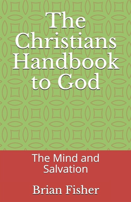 The Christians Handbook to God: The Mind and Salvation (Paperback)