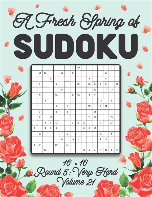 A Fresh Spring of Sudoku 16 x 16 Round 5: Very Hard Volume 21: Sudoku for Relaxation Spring Puzzle Game Book Japanese Logic Sixteen Numbers Math Cross (Paperback)