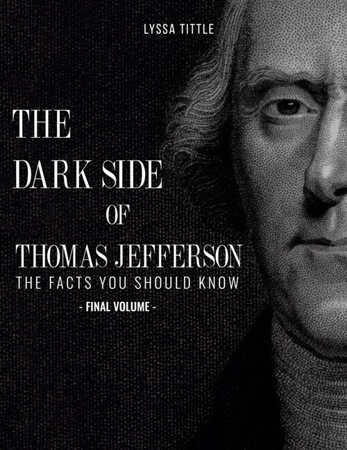 The Dark Side of Thomas Jefferson: The Facts You Should Know (Final Volume) (Paperback)