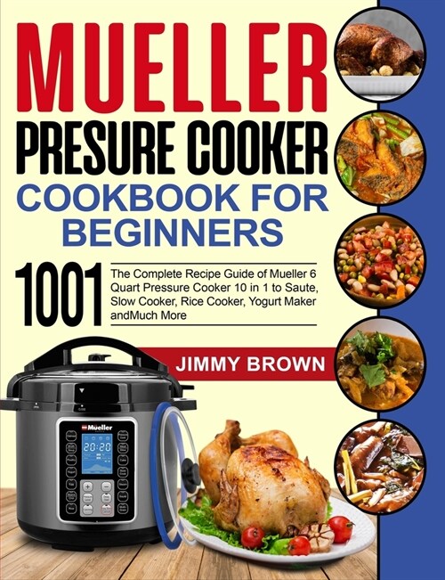 Mueller Pressure Cooker Cookbook for Beginners 1000: The Complete Recipe Guide of Mueller 6 Quart Pressure Cooker 10 in 1 to Saute, Slow Cooker, Rice (Paperback)