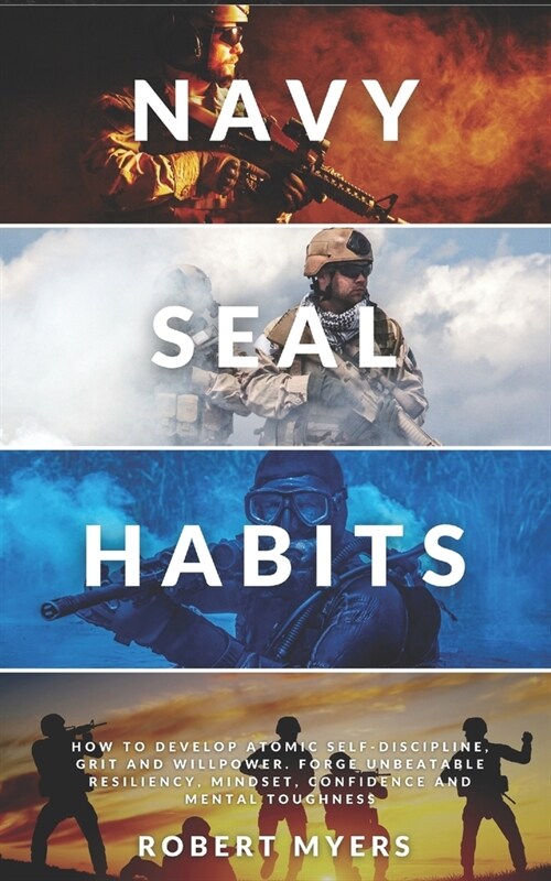 Navy Seal Habits: How to Develop Atomic Self-Discipline, Grit and Willpower. Forge Unbeatable Resiliency, Mindset, Confidence and Mental (Paperback)