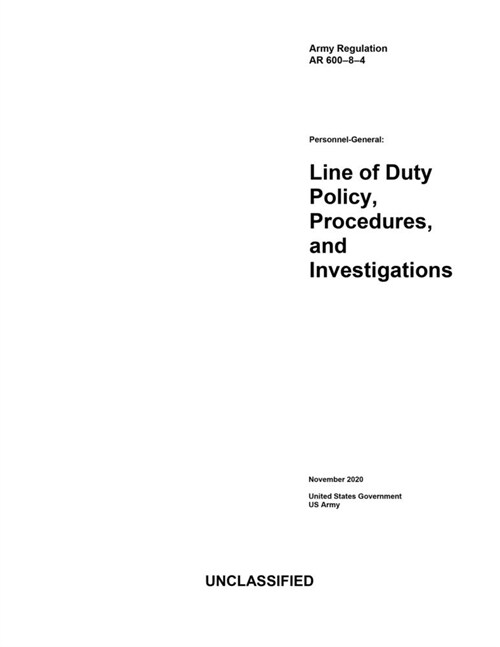 Army Regulation AR 600-8-4 Personnel-General: Line of Duty Policy, Procedures, and Investigations November 2020 (Paperback)