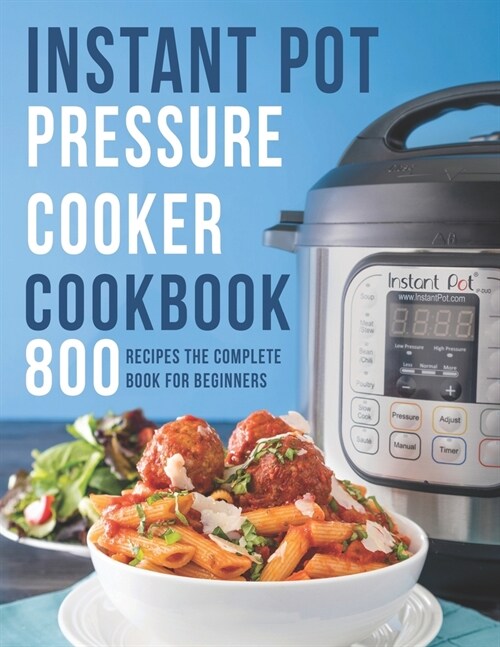 Instant Pot Pressure Cooker Cookbook: 800 Recipes The Complete Book for Beginners (Paperback)