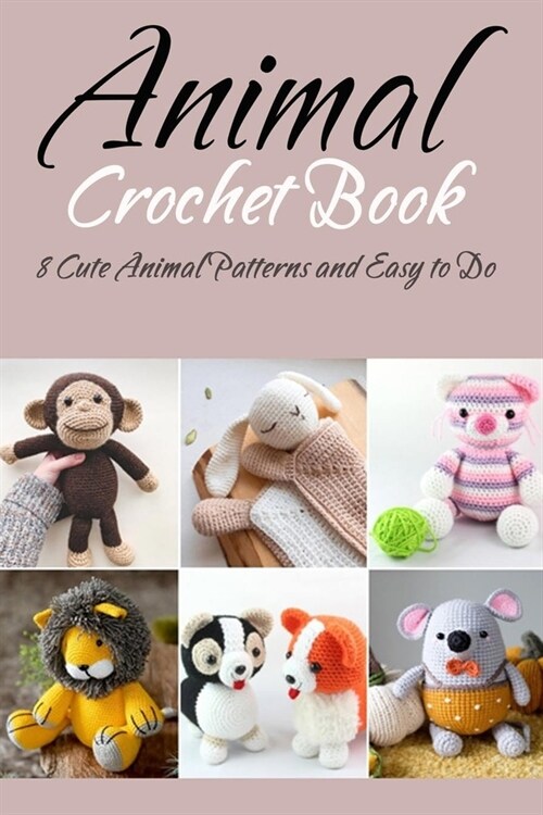 Animal Crochet Book: 8 Cute Animal Patterns and Easy to Do: Gift Ideas for Holiday (Paperback)