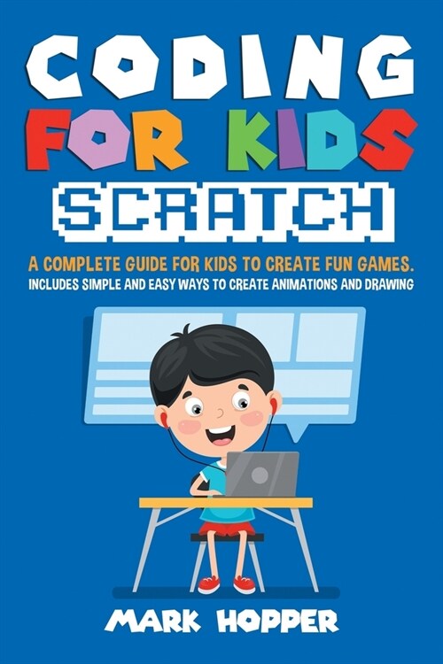 Coding for Kids Scratch: A Complete Guide For Kids To Create Fun Games. Includes Simple and Easy Ways To Create Animations and Drawing (Paperback)