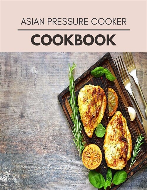 Asian Pressure Cooker Cookbook: Easy Recipes For Preparing Tasty Meals For Weight Loss And Healthy Lifestyle All Year Round (Paperback)