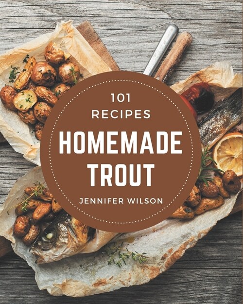 101 Homemade Trout Recipes: Make Cooking at Home Easier with Trout Cookbook! (Paperback)