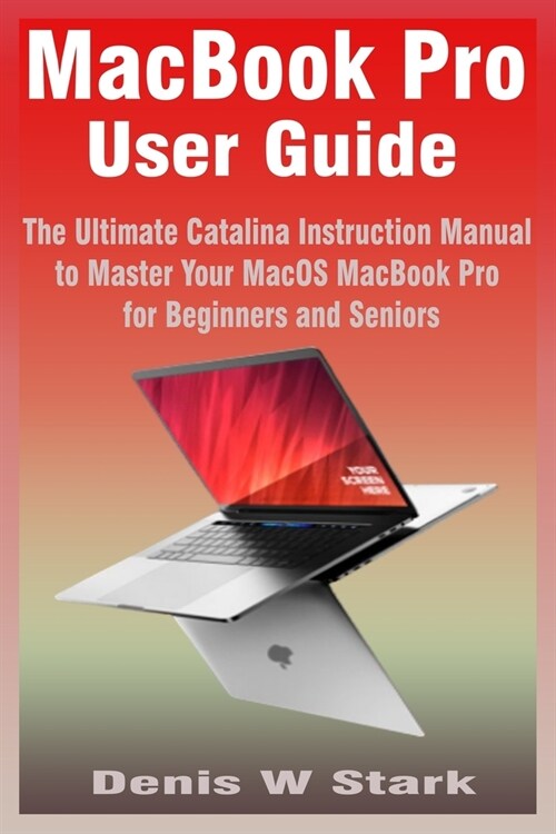 MacBook Pro User Guide: The Ultimate Catalina Instruction Manual to Master Your MacOS MacBook Pro for Beginners and Seniors (Paperback)