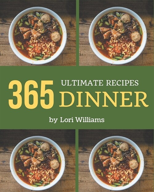 365 Ultimate Dinner Recipes: Save Your Cooking Moments with Dinner Cookbook! (Paperback)