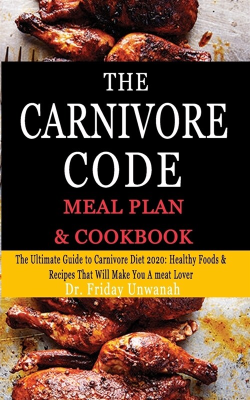 The Carnivore Code Meal Plan & Cookbook: The Ultimate Guide to Carnivore Diet 2020: Healthy Foods& Recipes That Will Make You A meat Lover (Paperback)