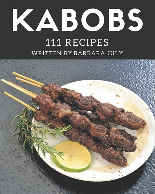 111 Kabobs Recipes: Cook it Yourself with Kabobs Cookbook! (Paperback)