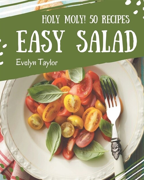 Holy Moly! 50 Easy Salad Recipes: An Easy Salad Cookbook for Effortless Meals (Paperback)