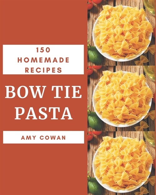150 Homemade Bow Tie Pasta Recipes: A Bow Tie Pasta Cookbook to Fall In Love With (Paperback)
