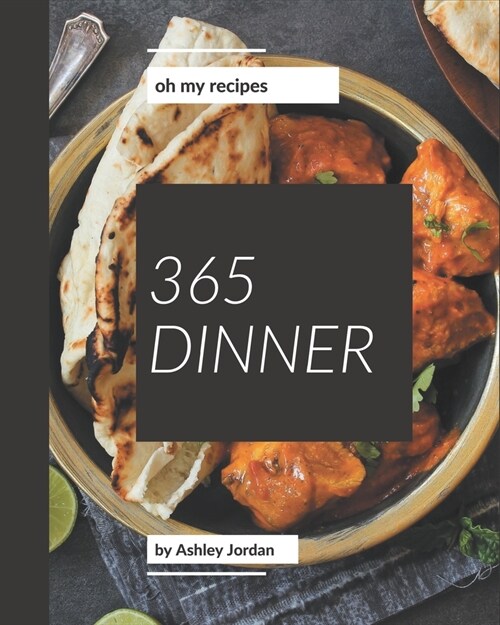 Oh My 365 Dinner Recipes: An One-of-a-kind Dinner Cookbook (Paperback)