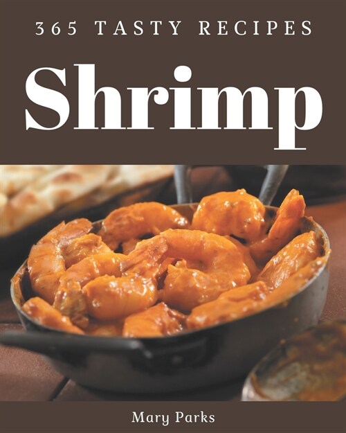 365 Tasty Shrimp Recipes: Home Cooking Made Easy with Shrimp Cookbook! (Paperback)