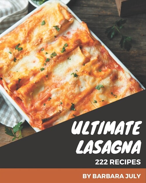 222 Ultimate Lasagna Recipes: Make Cooking at Home Easier with Lasagna Cookbook! (Paperback)