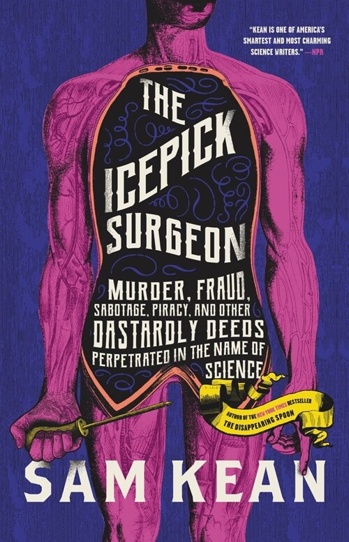 The Icepick Surgeon: Murder, Fraud, Sabotage, Piracy, and Other Dastardly Deeds Perpetrated in the Name of Science (Hardcover)