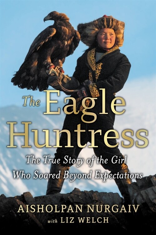 The Eagle Huntress: The True Story of the Girl Who Soared Beyond Expectations (Paperback)