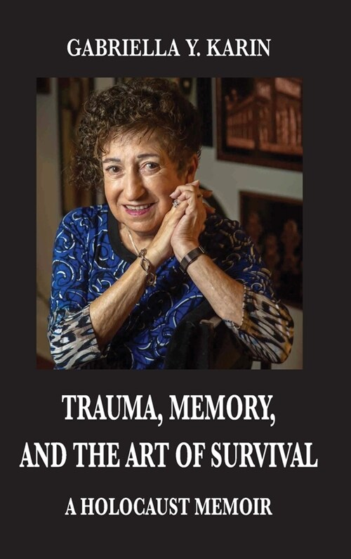 Trauma, Memory, and the Art of Survival: A Holocaust Memoir (Hardcover)