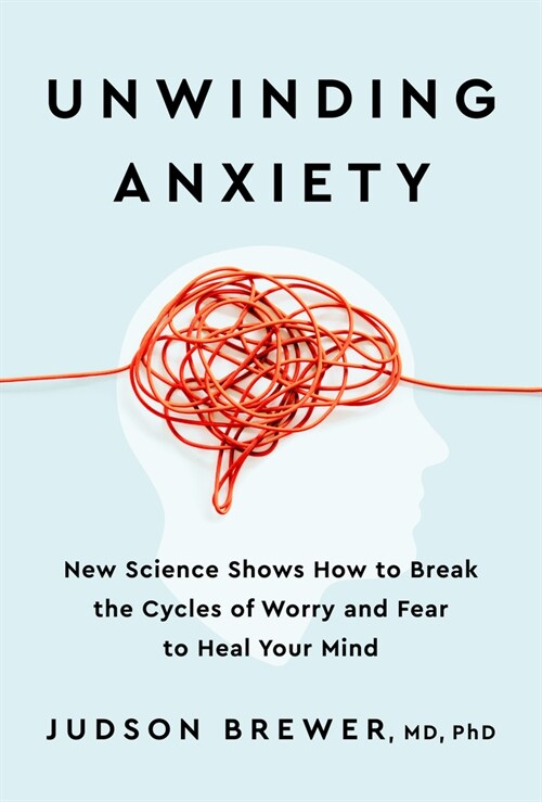 Unwinding Anxiety: New Science Shows How to Break the Cycles of Worry and Fear to Heal Your Mind (Hardcover)