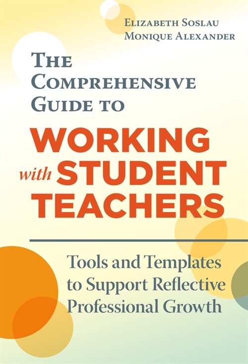 The Comprehensive Guide to Working with Student Teachers: Tools and Templates to Support Reflective Professional Growth (Hardcover)