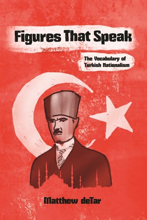 Figures That Speak: The Vocabulary of Turkish Nationalism (Paperback)