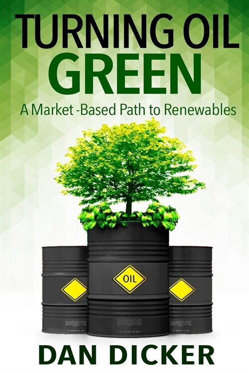 Turning Oil Green: A Market-Based Path to Renewables (Paperback)