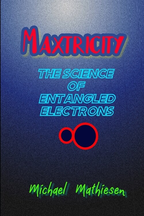 Maxtricity: The Science Of Entangled Electrons (Paperback)