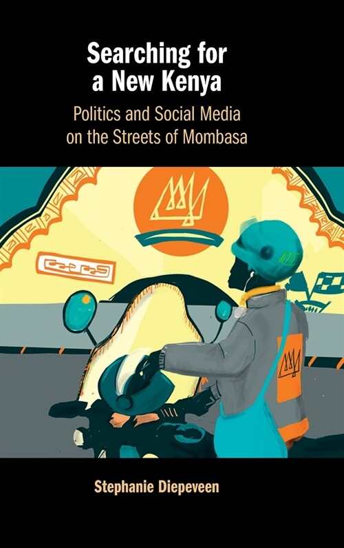 Searching for a New Kenya : Politics and Social Media on the Streets of Mombasa (Hardcover)