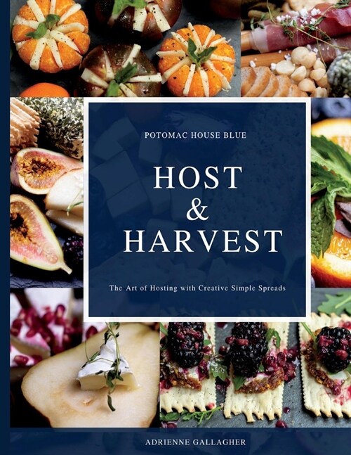 Host & Harvest: The Art of Hosting with Creative Simple Spreads (Paperback)