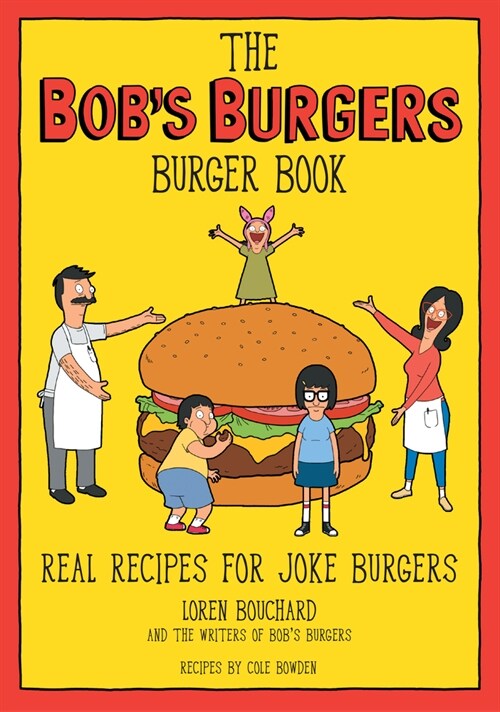 The Bobs Burgers Burger Book: Real Recipes for Joke Burgers (Hardcover)