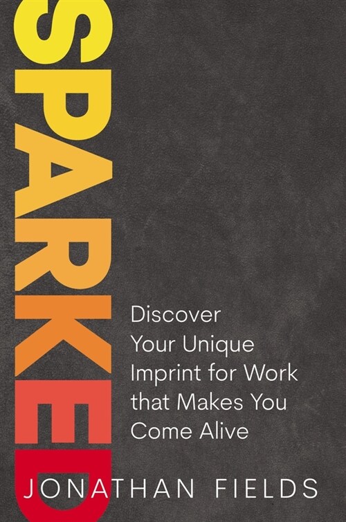 Sparked: Discover Your Unique Imprint for Work That Makes You Come Alive (Hardcover)